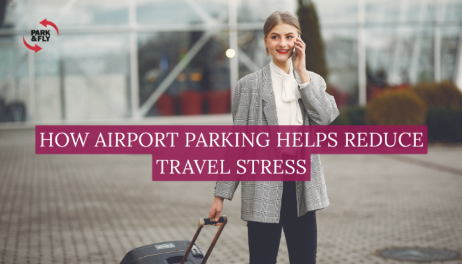 How Airport Parking Helps Reduce Travel Stress 